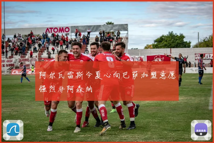 阿尔瓦雷斯今夏心向巴萨加盟意愿强烈非阿森纳
